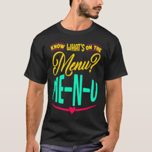 Know What's On The Menu Me N U  1 T-Shirt