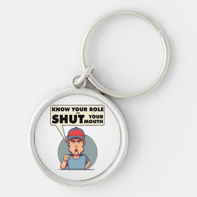 Know Your Role And Shut Your Mouth Key Ring (Front)