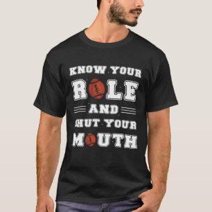 Know Your Role And Shut Your Mouth T-Shirt