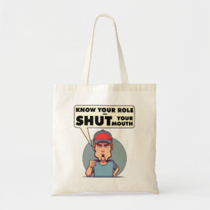 Know Your Role And Shut Your Mouth Tote Bag