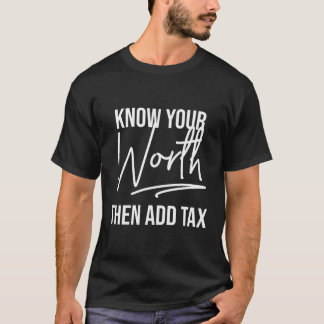Know Your Worth Then Add Tax Tax Season Sayings T-Shirt