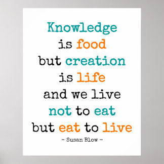 Knowledge is food, but creation is life - poster