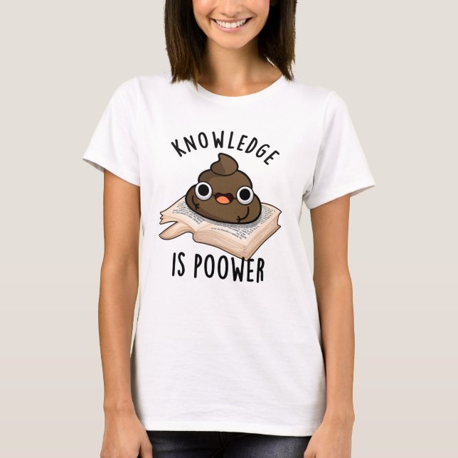 Knowledge Is Poower Funny Poop Pun  T-Shirt (Front)
