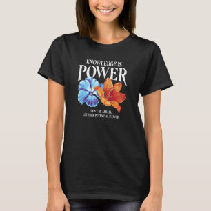 Knowledge Is Power Don't Be Afraid Let Your Potent T-Shirt