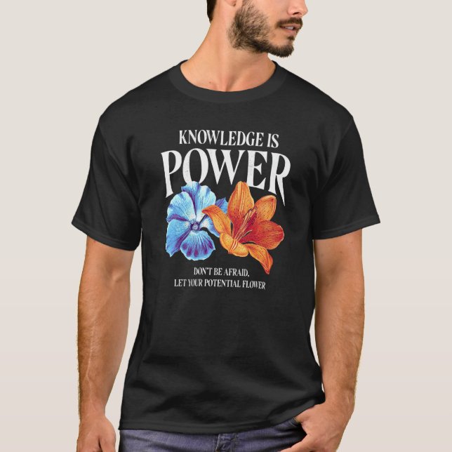 Knowledge is power.Don't be afraid let your potent T-Shirt (Front)