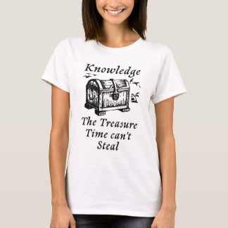 Knowledge: The Treasure Time Can’t Steal. T-Shirt