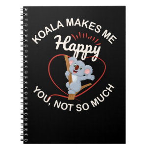 Koala Bear Makes Me Happy You Not So Much product Notebook
