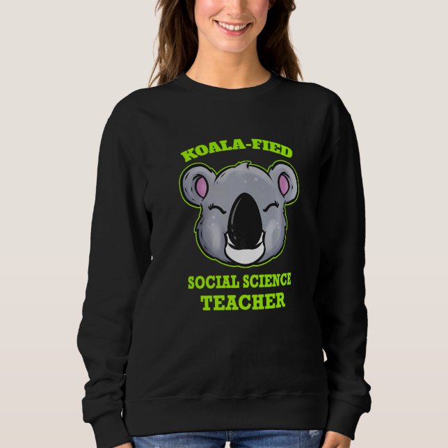 Koala Fied Social Science Teacher Sweatshirt (Front)