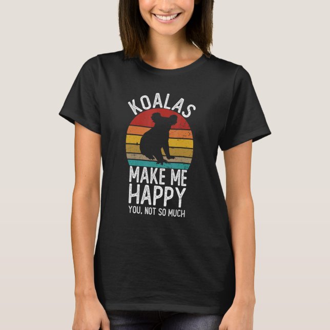 Koala Makes Me Happy You Not So Much Shirts Koala (Front)