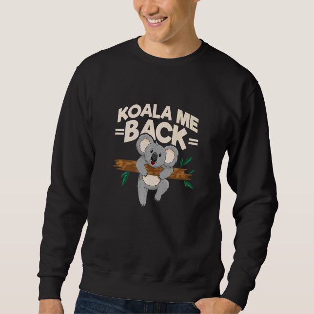 Koala Me Back  Koala Upon A Tree Koala Outfit Koal Sweatshirt (Front)