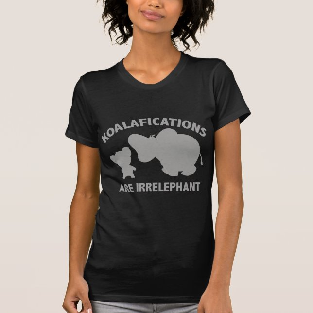 Koalifications Are Irrelephant T-Shirt (Front)
