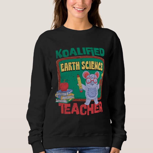 Koalified Earth Science Teacher Geoscience Teachin Sweatshirt (Front)