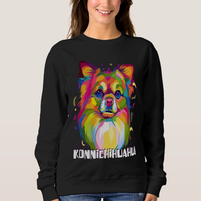 Konnichihuahua  Chihuahua Humor Chiwawa Dog Sweatshirt (Front)