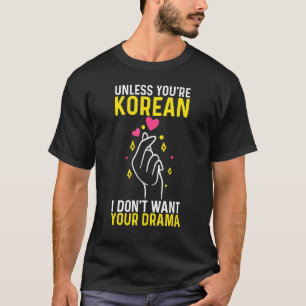 Korean Drama Unless you're Korean I don't want you T-Shirt