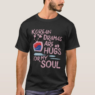 Korean Dramas Are Hugs For My Soul Therapie KDrama T-Shirt