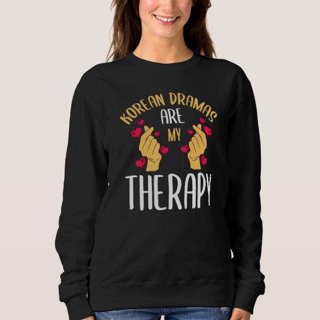 Korean Dramas Are My Therapy K Drama Series Korea  Sweatshirt (Front)