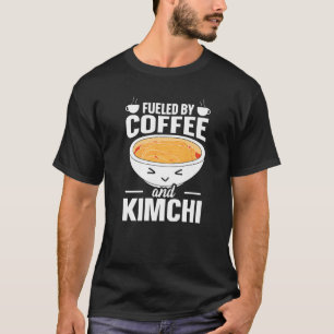 Korean Food Kimchi Fuelled By Coffee And Kimchi T-Shirt