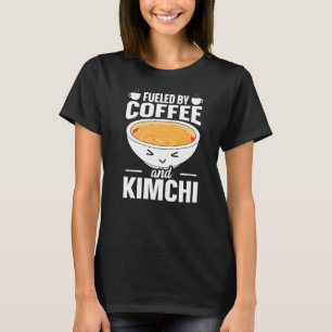 Korean Food Kimchi Fuelled By Coffee And Kimchi T-Shirt