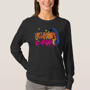 Korean K Pop  Cant Hear You Im Listening To K Pop T-Shirt