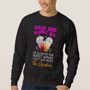 kpop and bubble tea is always the perfect answer K Sweatshirt