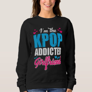 Kpopfashion  I M The Kpop Addicted Girlfriend Sweatshirt