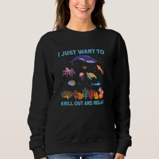 Krill Out And Relax Marine Biologist Science Biolo Sweatshirt