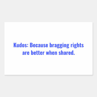 Kudos: Because bragging rights are better when Cla Rectangular Sticker