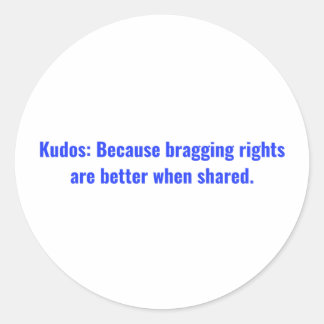 Kudos: Because bragging rights are better when Classic Round Sticker
