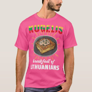 Kugelis Breakfast of Lithuanians  Lithuania Food   T-Shirt
