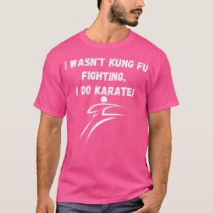 Kung Fu Fighting I Wasn'T Kung Fu Fighting I Do Ka T-Shirt