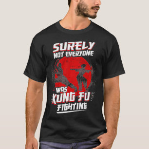 Kung Fu Kung Fu P Surely Not Everybody Was Kung Fu T-Shirt