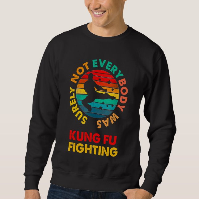 Kung Fu Surely Not Everybody Was Kung Fu Fighting  Sweatshirt (Front)