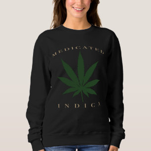 Kush N Chill Weed Plant u201CMedicated Indicau201D Sweatshirt