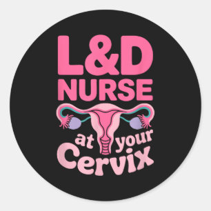 L&amp;d Nurse At Your Cervix - Cute Labor And Deli Classic Round Sticker