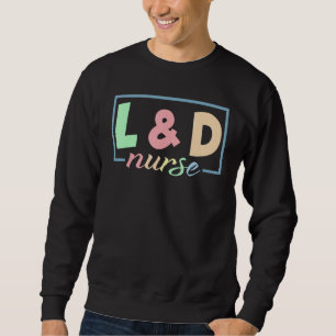 L And D Nurse Labor And Delivery Nurse NICU Nurse  Sweatshirt