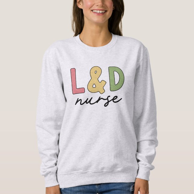L and D Nurse | Labour and Delivery Nurse Sweatshirt (Front)