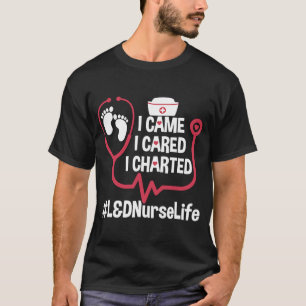 L&D Nurse And Labour I Came I Cared I Charted L&D T-Shirt