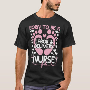 L&D Nurse Born To Be A Labor & Delivery Nurse For  T-Shirt