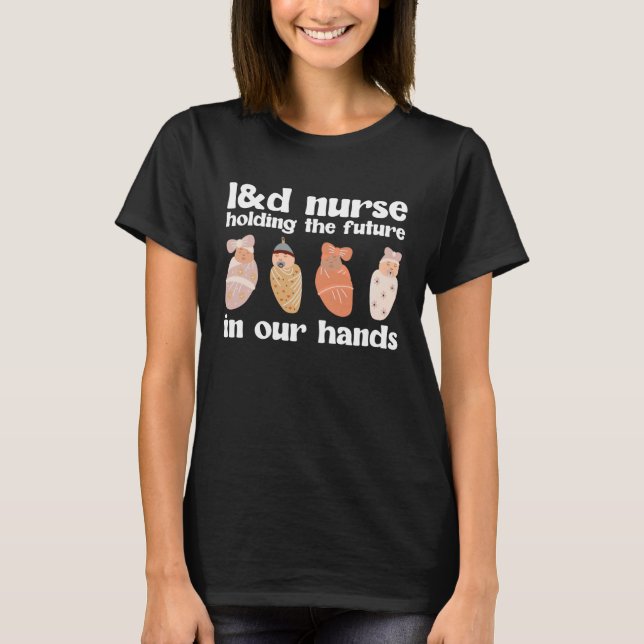 L&D Nurse Holding The Future Labor And Delivery Nu T-Shirt (Front)
