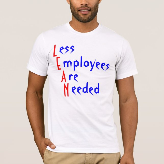 L, E, A, N, ess, mployees, re, eeded T-Shirt (Front)