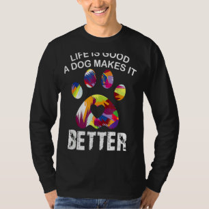 L Ife Is G Ood A Dog Makes It Better  Dog L Overs  T-Shirt