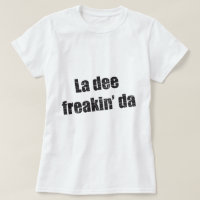 La dee freakin da