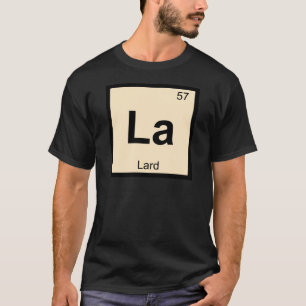 La - Lard Chemistry Periodic Table Symbol T-Shirt