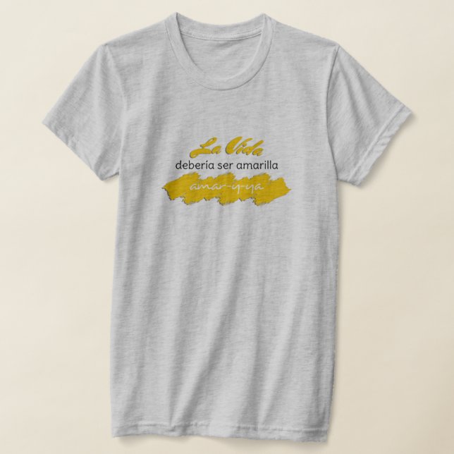 La Vida Debería ser Amarilla Amar-y-Ya Funny Love T-Shirt (Laydown)