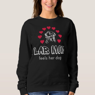 Lab Mom Feels Her Dog Labrador Retriever Owner Mam Sweatshirt