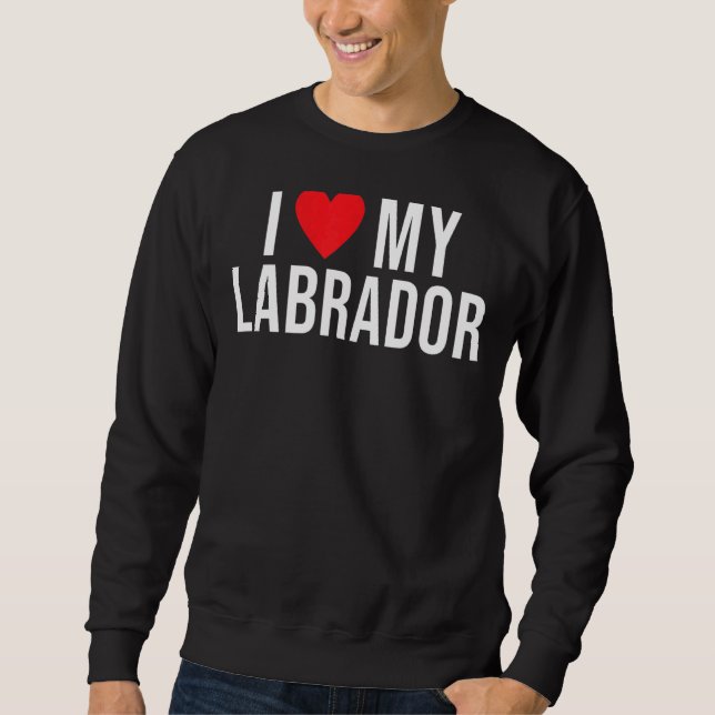 Lab Retriever I Love My Labrador Sweatshirt (Front)