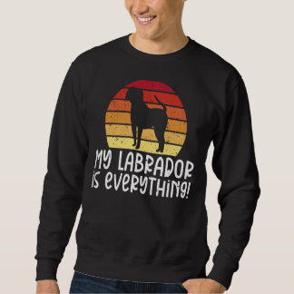 Lab Retriever My Labrador Is Everything Labrador O Sweatshirt