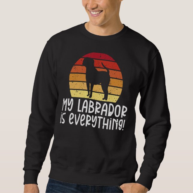 Lab Retriever My Labrador Is Everything Labrador O Sweatshirt (Front)