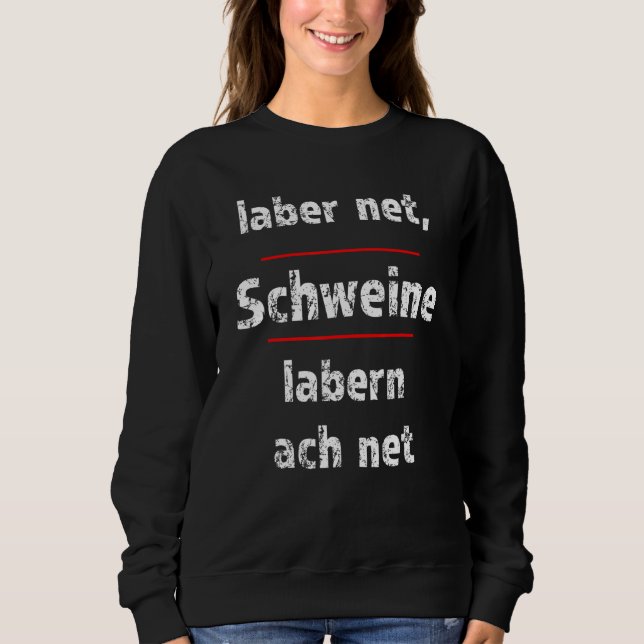 Laber Net Schweine Labern Ach Net Fresse Halten Sweatshirt (Front)