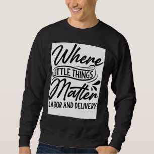 Labor And Delivery Nurse Where Little Things Mat Sweatshirt